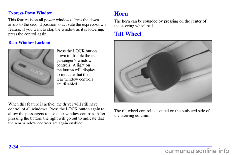 CADILLAC SEVILLE 2000 5.G Owners Manual 2-34
Express-Down Window
This feature is on all power windows. Press the down
arrow to the second position to activate the express
-down
feature. If you want to stop the window as it is lowering,
pres CADILLAC SEVILLE 2000 5.G Owners Manual 2-34
Express-Down Window
This feature is on all power windows. Press the down
arrow to the second position to activate the express
-down
feature. If you want to stop the window as it is lowering,
pres