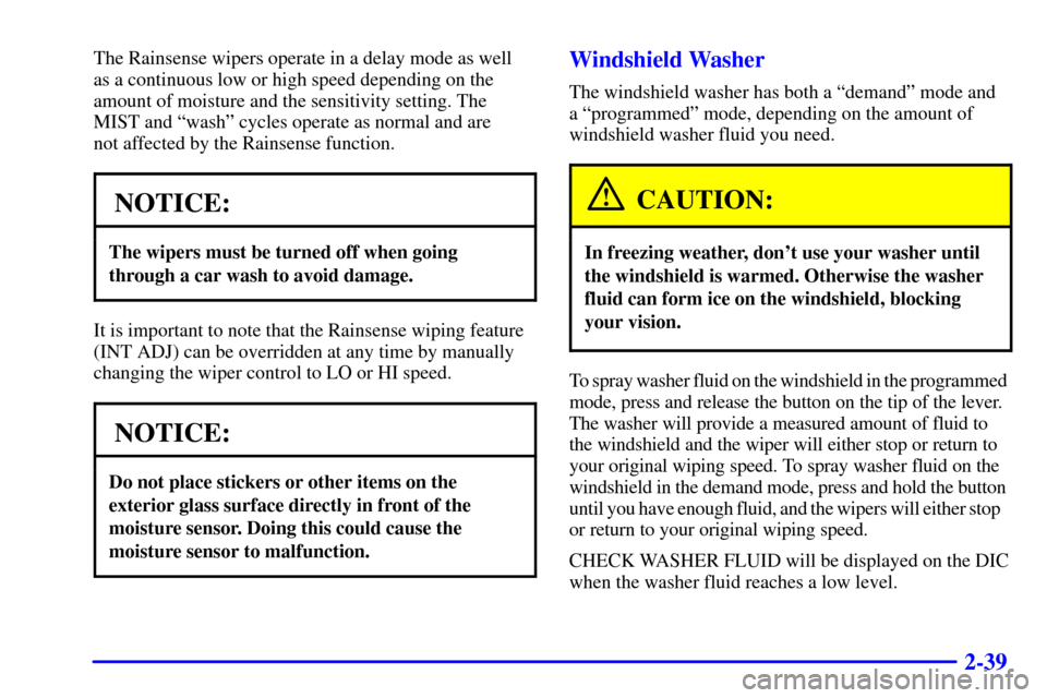 CADILLAC SEVILLE 2000 5.G Owners Manual 2-39
The Rainsense wipers operate in a delay mode as well
as a continuous low or high speed depending on the
amount of moisture and the sensitivity setting. The
MIST and ªwashº cycles operate as no CADILLAC SEVILLE 2000 5.G Owners Manual 2-39
The Rainsense wipers operate in a delay mode as well
as a continuous low or high speed depending on the
amount of moisture and the sensitivity setting. The
MIST and ªwashº cycles operate as no