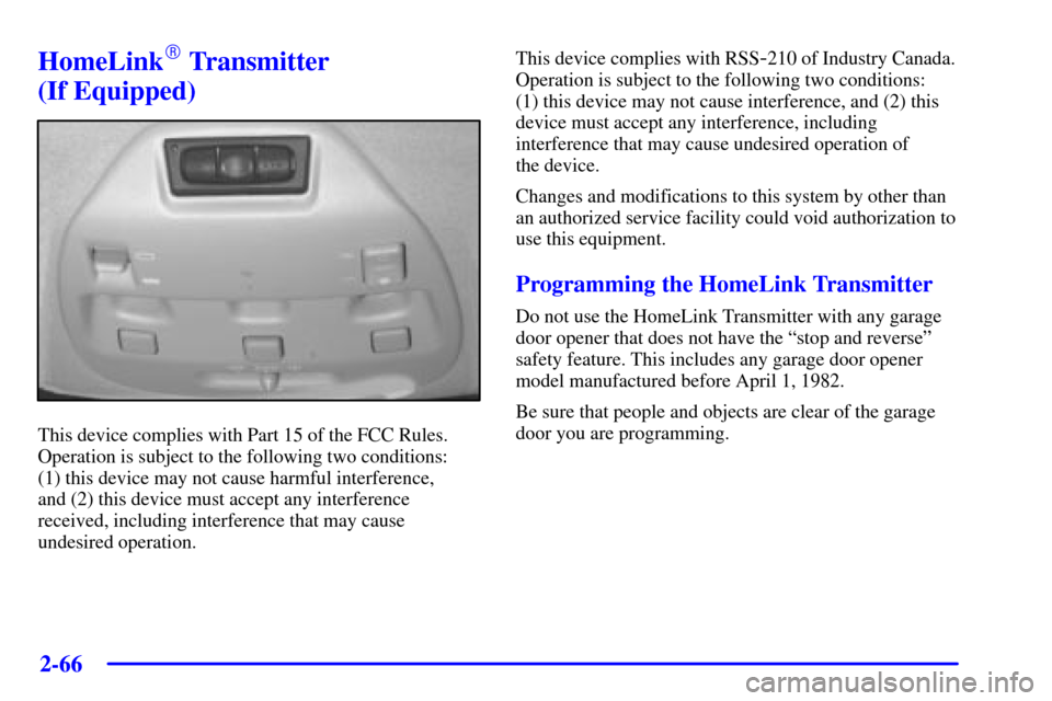 CADILLAC SEVILLE 2001 5.G Owners Manual 2-66
HomeLink Transmitter 
(If Equipped)
This device complies with Part 15 of the FCC Rules.
Operation is subject to the following two conditions: 
(1) this device may not cause harmful interference,