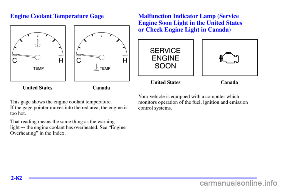 CADILLAC SEVILLE 2001 5.G Owners Manual 2-82
Engine Coolant Temperature Gage
United States Canada
This gage shows the engine coolant temperature. 
If the gage pointer moves into the red area, the engine is
too hot.
That reading means the sa