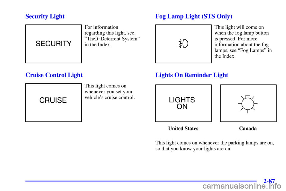 CADILLAC SEVILLE 2001 5.G Owners Manual 2-87
Security Light
For information 
regarding this light, see
ªTheft
-Deterrent Systemº
in the Index.
Cruise Control Light
This light comes on
whenever you set your
vehicles cruise control.
Fog La