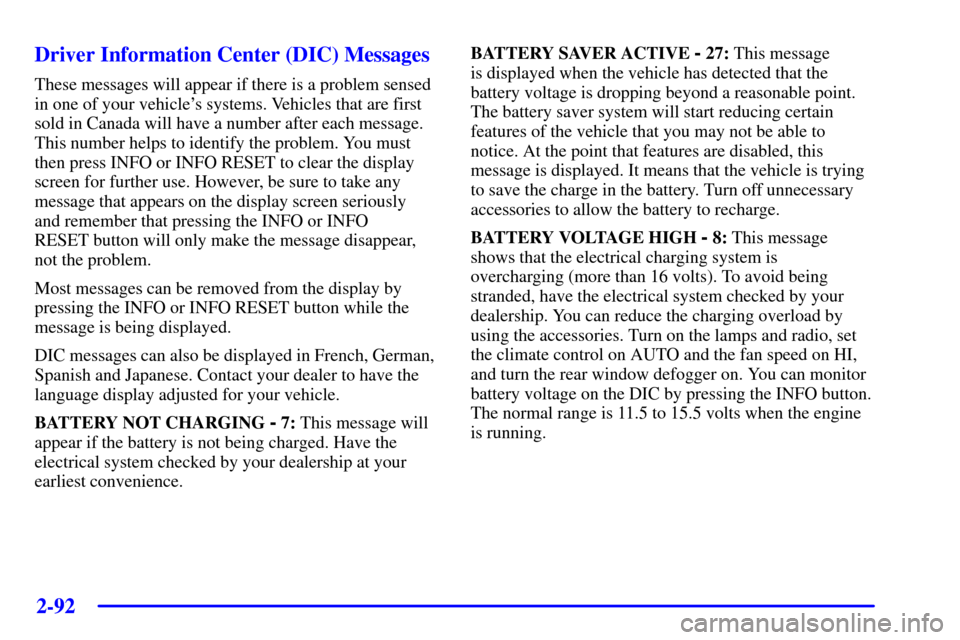CADILLAC SEVILLE 2001 5.G Owners Manual 2-92
Driver Information Center (DIC) Messages
These messages will appear if there is a problem sensed
in one of your vehicles systems. Vehicles that are first
sold in Canada will have a number after 