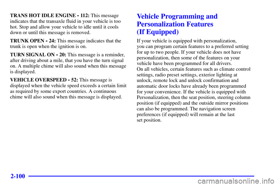 CADILLAC SEVILLE 2001 5.G Owners Manual 2-100
TRANS HOT IDLE ENGINE - 112: This message
indicates that the transaxle fluid in your vehicle is too
hot. Stop and allow your vehicle to idle until it cools
down or until this message is removed. CADILLAC SEVILLE 2001 5.G Owners Manual 2-100
TRANS HOT IDLE ENGINE - 112: This message
indicates that the transaxle fluid in your vehicle is too
hot. Stop and allow your vehicle to idle until it cools
down or until this message is removed.