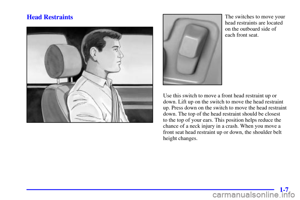 CADILLAC SEVILLE 2001 5.G User Guide 1-7 Head Restraints
The switches to move your
head restraints are located
on the outboard side of 
each front seat.
Use this switch to move a front head restraint up or
down. Lift up on the switch to 