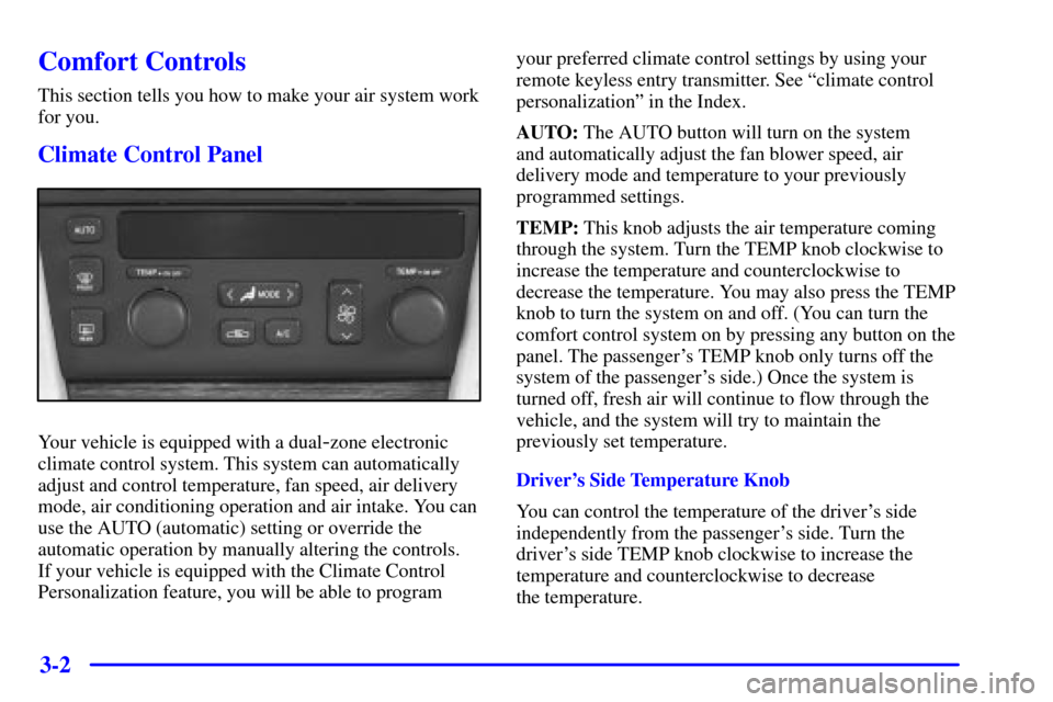 CADILLAC SEVILLE 2001 5.G Owners Manual 3-2
Comfort Controls
This section tells you how to make your air system work
for you.
Climate Control Panel
Your vehicle is equipped with a dual-zone electronic
climate control system. This system can
