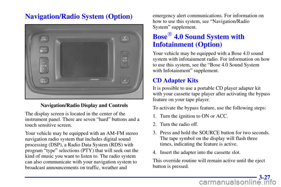 CADILLAC SEVILLE 2001 5.G Owners Manual 3-27
Navigation/Radio System (Option)
Navigation/Radio Display and Controls
The display screen is located in the center of the
instrument panel. There are seven ªhardº buttons and a
touch sensitive 