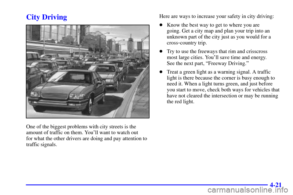 CADILLAC SEVILLE 2001 5.G Owners Manual 4-21
City Driving
One of the biggest problems with city streets is the
amount of traffic on them. Youll want to watch out 
for what the other drivers are doing and pay attention to
traffic signals.He
