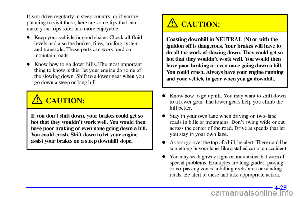 CADILLAC SEVILLE 2001 5.G Owners Manual 4-25
If you drive regularly in steep country, or if youre
planning to visit there, here are some tips that can 
make your trips safer and more enjoyable.
Keep your vehicle in good shape. Check all f