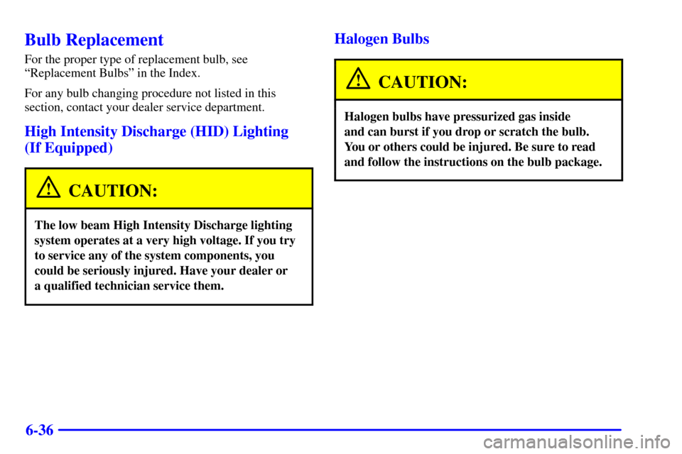 CADILLAC SEVILLE 2001 5.G Owners Manual 6-36
Bulb Replacement
For the proper type of replacement bulb, see
ªReplacement Bulbsº in the Index.
For any bulb changing procedure not listed in this
section, contact your dealer service departmen