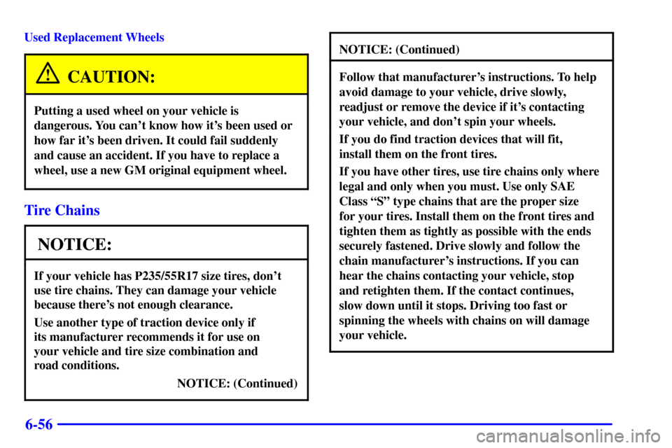 CADILLAC SEVILLE 2001 5.G Owners Manual 6-56
Used Replacement Wheels
CAUTION:
Putting a used wheel on your vehicle is
dangerous. You cant know how its been used or
how far its been driven. It could fail suddenly
and cause an accident. If
