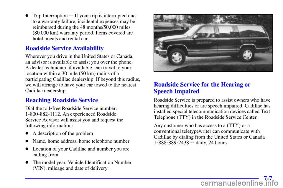 CADILLAC SEVILLE 2001 5.G Owners Manual 7-7
Trip Interruption -- If your trip is interrupted due 
to a warranty failure, incidental expenses may be
reimbursed during the 48 months/50,000 miles 
(80 000 km) warranty period. Items covered ar