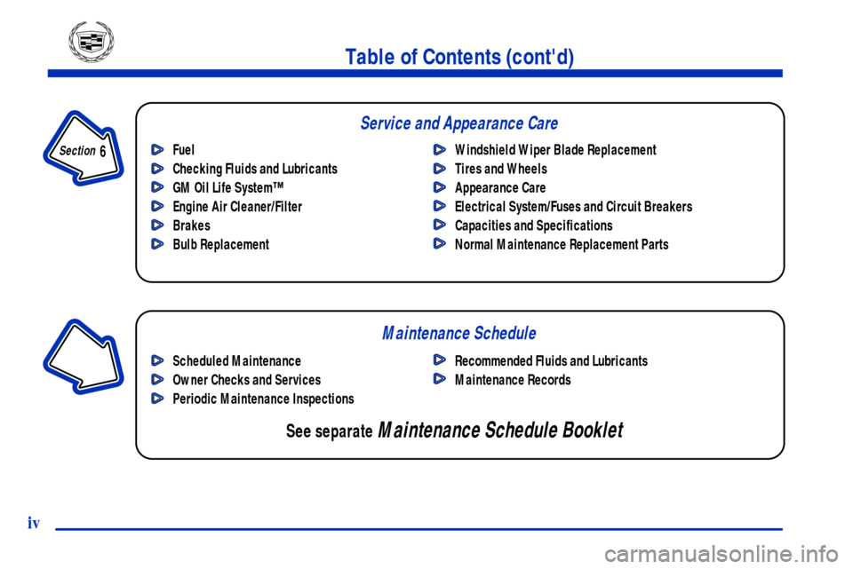 CADILLAC SEVILLE 2001 5.G Owners Manual iv
Fuel
Checking Fluids and Lubricants
GM Oil Life System™
Engine Air Cleaner/Filter
Brakes
Bulb ReplacementWindshield Wiper Blade Replacement
Tires and Wheels
Appearance Care
Electrical System/Fuse