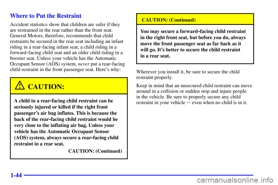 CADILLAC SEVILLE 2001 5.G Workshop Manual 1-44 Where to Put the Restraint
Accident statistics show that children are safer if they
are restrained in the rear rather than the front seat.
General Motors, therefore, recommends that child
restrai CADILLAC SEVILLE 2001 5.G Workshop Manual 1-44 Where to Put the Restraint
Accident statistics show that children are safer if they
are restrained in the rear rather than the front seat.
General Motors, therefore, recommends that child
restrai