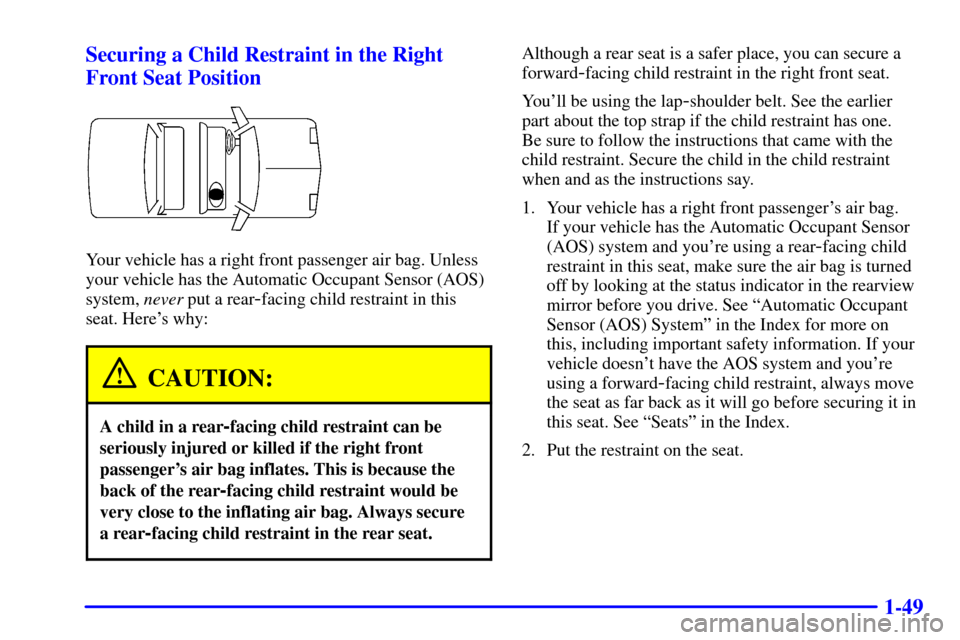 CADILLAC SEVILLE 2001 5.G Repair Manual 1-49 Securing a Child Restraint in the Right
Front Seat Position
Your vehicle has a right front passenger air bag. Unless
your vehicle has the Automatic Occupant Sensor (AOS)
system, never put a rear
CADILLAC SEVILLE 2001 5.G Repair Manual 1-49 Securing a Child Restraint in the Right
Front Seat Position
Your vehicle has a right front passenger air bag. Unless
your vehicle has the Automatic Occupant Sensor (AOS)
system, never put a rear