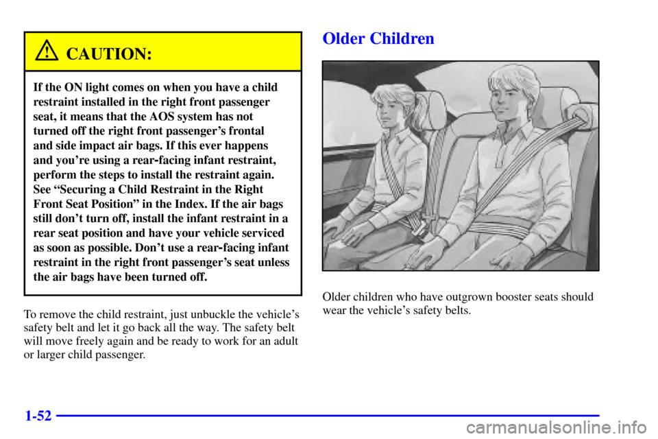 CADILLAC SEVILLE 2001 5.G Owners Manual 1-52
CAUTION:
If the ON light comes on when you have a child
restraint installed in the right front passenger
seat, it means that the AOS system has not
turned off the right front passengers frontal CADILLAC SEVILLE 2001 5.G Owners Manual 1-52
CAUTION:
If the ON light comes on when you have a child
restraint installed in the right front passenger
seat, it means that the AOS system has not
turned off the right front passengers frontal