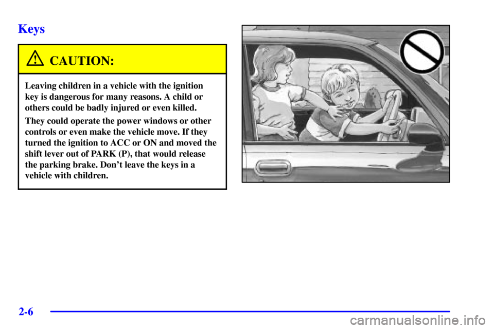 CADILLAC SEVILLE 2001 5.G Manual PDF 2-6
Keys
CAUTION:
Leaving children in a vehicle with the ignition
key is dangerous for many reasons. A child or
others could be badly injured or even killed.
They could operate the power windows or ot