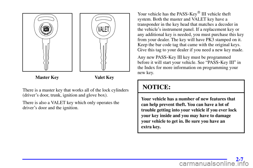 CADILLAC SEVILLE 2001 5.G Manual PDF 2-7
Master Key Valet Key
There is a master key that works all of the lock cylinders
(drivers door, trunk, ignition and glove box).
There is also a VALET key which only operates the
drivers door and 