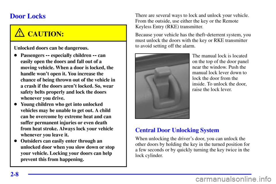 CADILLAC SEVILLE 2001 5.G Manual PDF 2-8
Door Locks
CAUTION:
Unlocked doors can be dangerous.
Passengers -- especially children -- can
easily open the doors and fall out of a
moving vehicle. When a door is locked, the
handle wont open 
