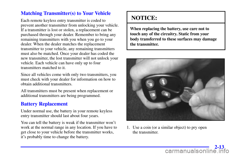 CADILLAC SEVILLE 2001 5.G Manual PDF 2-13
Matching Transmitter(s) to Your Vehicle
Each remote keyless entry transmitter is coded to
prevent another transmitter from unlocking your vehicle.
If a transmitter is lost or stolen, a replacemen