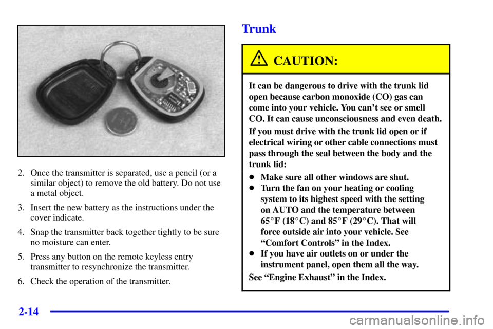 CADILLAC SEVILLE 2001 5.G Owners Manual 2-14
2. Once the transmitter is separated, use a pencil (or a
similar object) to remove the old battery. Do not use
a metal object.
3. Insert the new battery as the instructions under the
cover indica