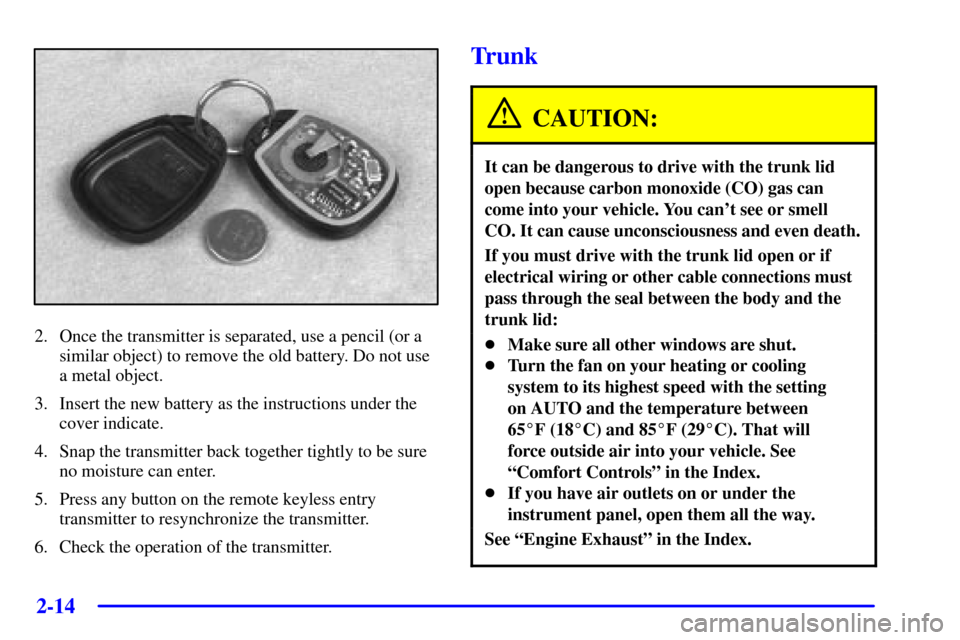 CADILLAC SEVILLE 2001 5.G Manual Online 2-14
2. Once the transmitter is separated, use a pencil (or a
similar object) to remove the old battery. Do not use
a metal object.
3. Insert the new battery as the instructions under the
cover indica
