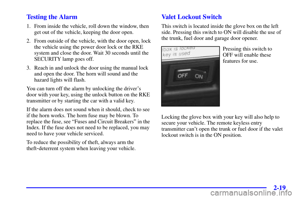 CADILLAC SEVILLE 2001 5.G Manual Online 2-19
Testing the Alarm
1. From inside the vehicle, roll down the window, then
get out of the vehicle, keeping the door open.
2. From outside of the vehicle, with the door open, lock
the vehicle using 
