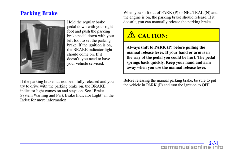 CADILLAC SEVILLE 2001 5.G Owners Manual 2-31
Parking Brake
Hold the regular brake
pedal down with your right
foot and push the parking
brake pedal down with your
left foot to set the parking
brake. If the ignition is on,
the BRAKE indicator