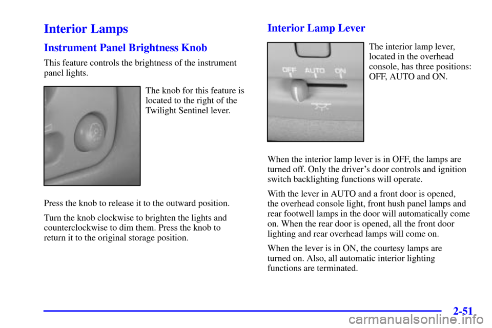 CADILLAC SEVILLE 2002 5.G Owners Manual 2-51
Interior Lamps
Instrument Panel Brightness Knob
This feature controls the brightness of the instrument
panel lights.
The knob for this feature is
located to the right of the
Twilight Sentinel lev