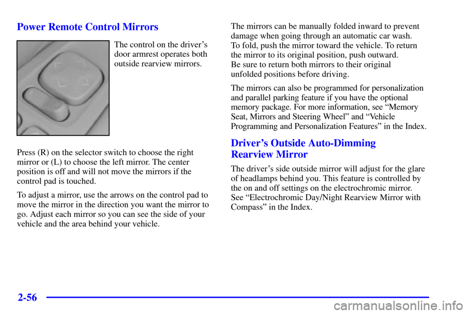 CADILLAC SEVILLE 2002 5.G Owners Manual 2-56 Power Remote Control Mirrors
The control on the drivers
door armrest operates both
outside rearview mirrors.
Press (R) on the selector switch to choose the right
mirror or (L) to choose the left