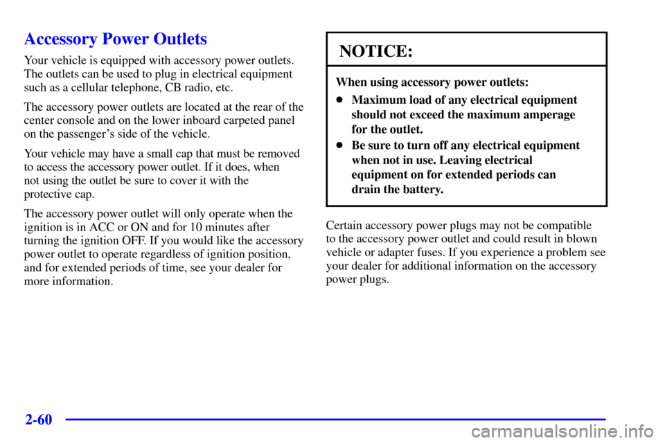 CADILLAC SEVILLE 2002 5.G Owners Manual 2-60
Accessory Power Outlets
Your vehicle is equipped with accessory power outlets.
The outlets can be used to plug in electrical equipment
such as a cellular telephone, CB radio, etc.
The accessory p