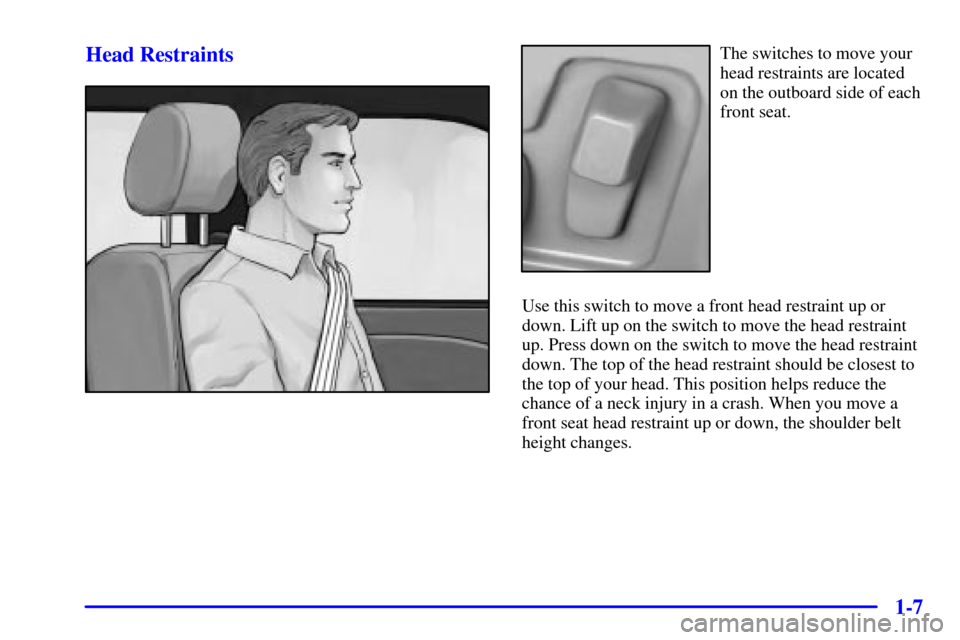 CADILLAC SEVILLE 2002 5.G User Guide 1-7 Head Restraints
The switches to move your
head restraints are located
on the outboard side of each
front seat.
Use this switch to move a front head restraint up or
down. Lift up on the switch to m