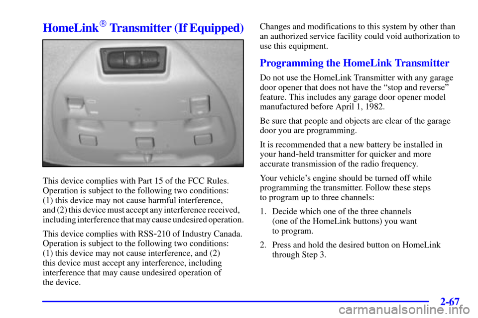 CADILLAC SEVILLE 2002 5.G Owners Manual 2-67
HomeLink Transmitter (If Equipped)
This device complies with Part 15 of the FCC Rules.
Operation is subject to the following two conditions: 
(1) this device may not cause harmful interference, 