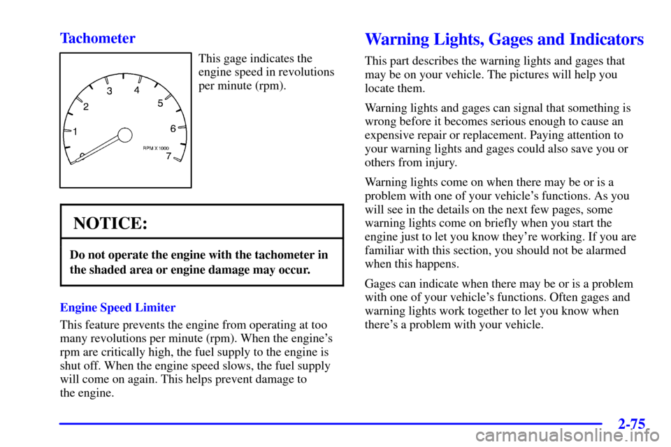 CADILLAC SEVILLE 2002 5.G Owners Manual 2-75 Tachometer
This gage indicates the
engine speed in revolutions
per minute (rpm).
NOTICE:
Do not operate the engine with the tachometer in
the shaded area or engine damage may occur.
Engine Speed 