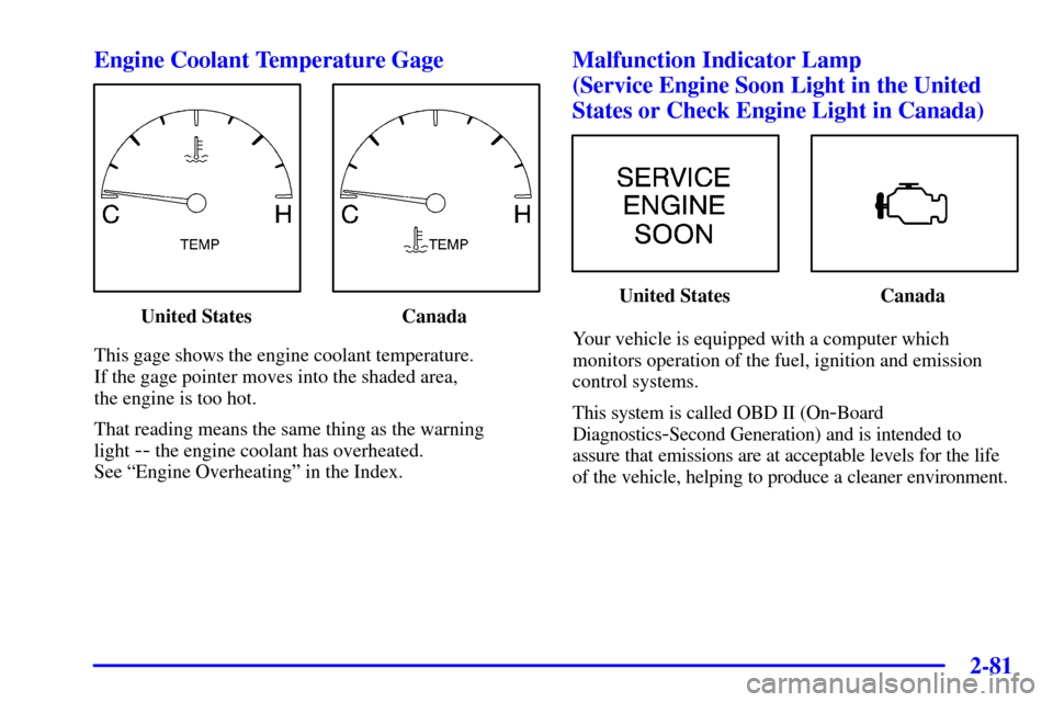 CADILLAC SEVILLE 2002 5.G Owners Manual 2-81 Engine Coolant Temperature Gage
United States Canada
This gage shows the engine coolant temperature. 
If the gage pointer moves into the shaded area, 
the engine is too hot.
That reading means th