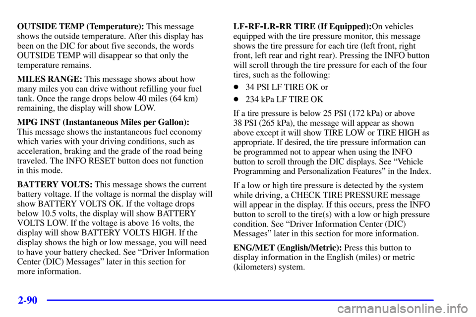 CADILLAC SEVILLE 2002 5.G Owners Manual 2-90
OUTSIDE TEMP (Temperature): This message
shows the outside temperature. After this display has
been on the DIC for about five seconds, the words
OUTSIDE TEMP will disappear so that only the
tempe