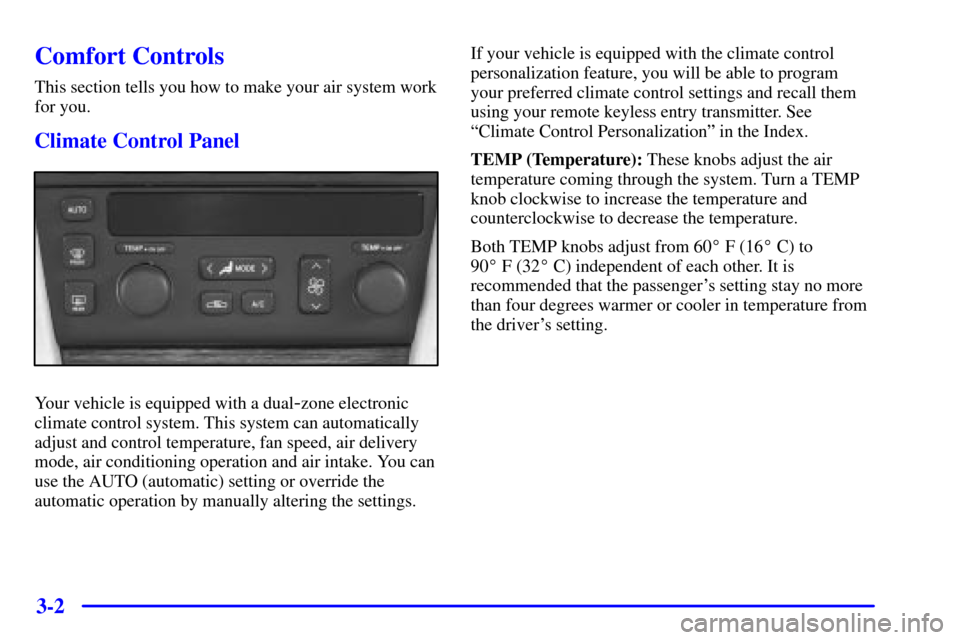 CADILLAC SEVILLE 2002 5.G Owners Manual 3-2
Comfort Controls
This section tells you how to make your air system work
for you.
Climate Control Panel
Your vehicle is equipped with a dual-zone electronic
climate control system. This system can CADILLAC SEVILLE 2002 5.G Owners Manual 3-2
Comfort Controls
This section tells you how to make your air system work
for you.
Climate Control Panel
Your vehicle is equipped with a dual-zone electronic
climate control system. This system can