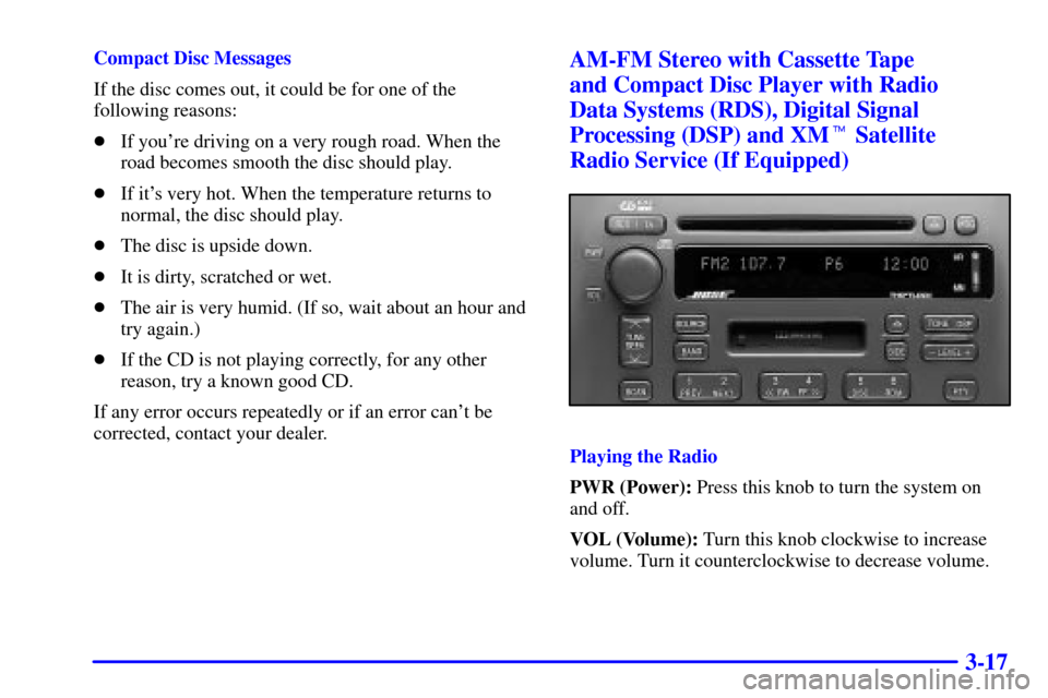 CADILLAC SEVILLE 2002 5.G Owners Manual 3-17
Compact Disc Messages
If the disc comes out, it could be for one of the
following reasons:
If youre driving on a very rough road. When the
road becomes smooth the disc should play.
If its ver