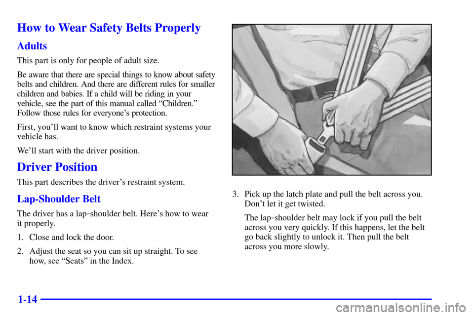 CADILLAC SEVILLE 2002 5.G Owners Manual 1-14
How to Wear Safety Belts Properly
Adults
This part is only for people of adult size.
Be aware that there are special things to know about safety
belts and children. And there are different rules CADILLAC SEVILLE 2002 5.G Owners Manual 1-14
How to Wear Safety Belts Properly
Adults
This part is only for people of adult size.
Be aware that there are special things to know about safety
belts and children. And there are different rules