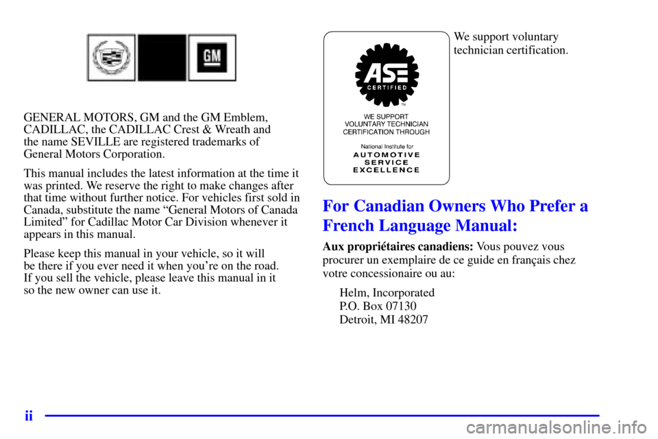 CADILLAC SEVILLE 2002 5.G Owners Manual ii
GENERAL MOTORS, GM and the GM Emblem,
CADILLAC, the CADILLAC Crest & Wreath and 
the name SEVILLE are registered trademarks of
General Motors Corporation.
This manual includes the latest informatio