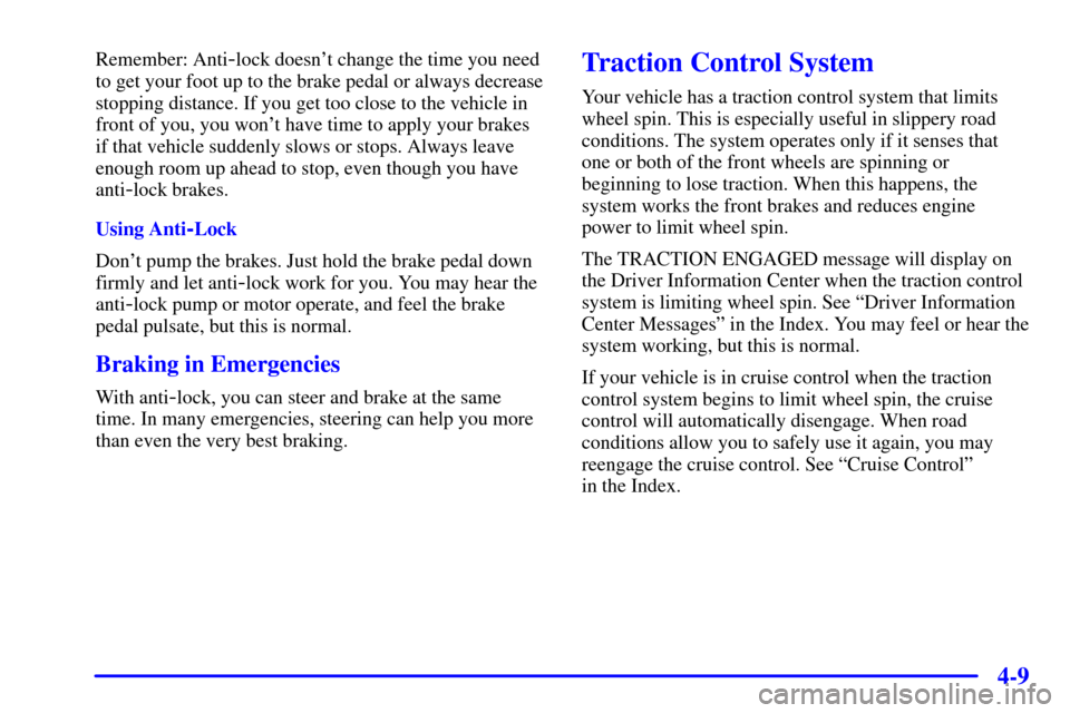 CADILLAC SEVILLE 2002 5.G Owners Manual 4-9
Remember: Anti-lock doesnt change the time you need
to get your foot up to the brake pedal or always decrease
stopping distance. If you get too close to the vehicle in
front of you, you wont hav