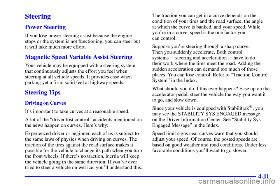 CADILLAC SEVILLE 2002 5.G Owners Manual 4-11
Steering
Power Steering
If you lose power steering assist because the engine
stops or the system is not functioning, you can steer but
it will take much more effort.
Magnetic Speed Variable Assis