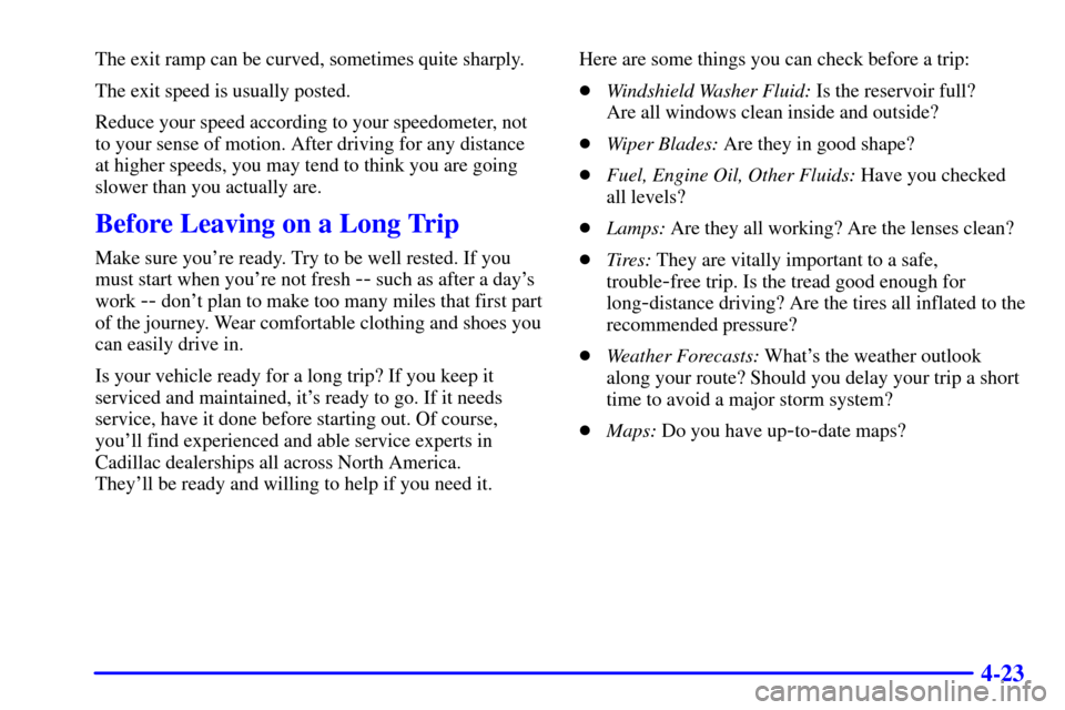 CADILLAC SEVILLE 2002 5.G Owners Manual 4-23
The exit ramp can be curved, sometimes quite sharply.
The exit speed is usually posted.
Reduce your speed according to your speedometer, not
to your sense of motion. After driving for any distanc