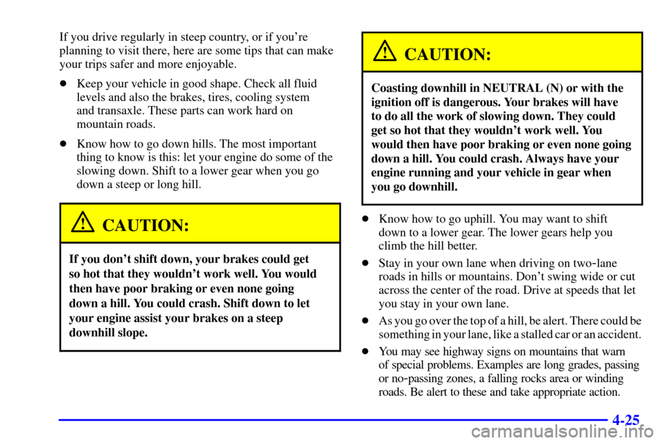 CADILLAC SEVILLE 2002 5.G Owners Manual 4-25
If you drive regularly in steep country, or if youre
planning to visit there, here are some tips that can make
your trips safer and more enjoyable.
Keep your vehicle in good shape. Check all fl