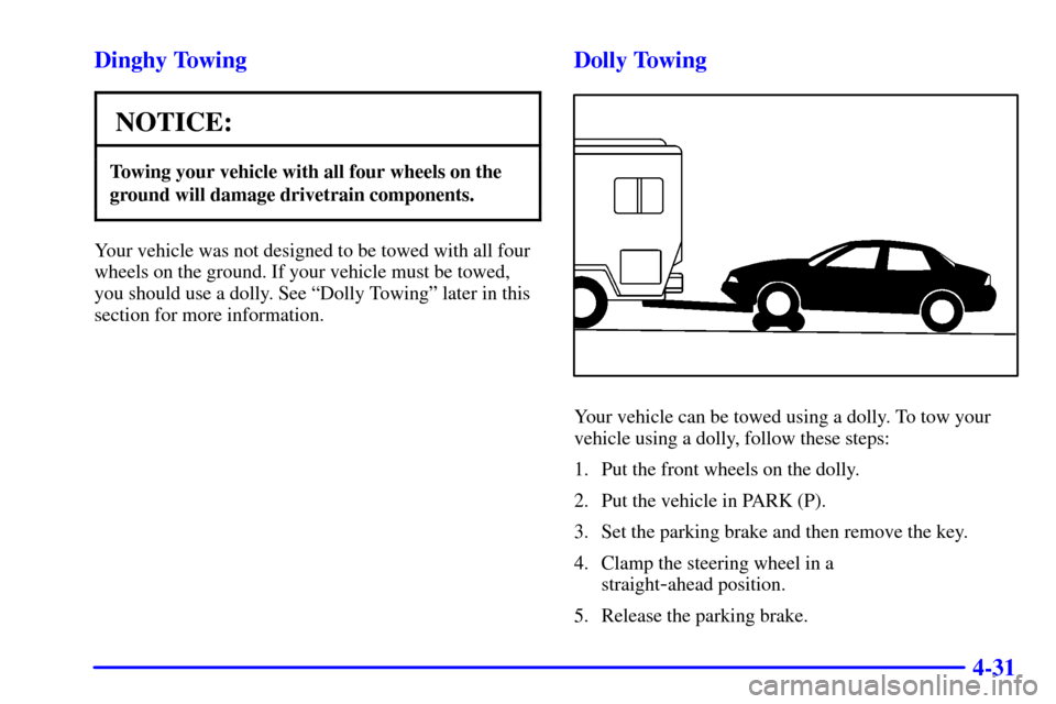 CADILLAC SEVILLE 2002 5.G Owners Manual 4-31 Dinghy Towing
NOTICE:
Towing your vehicle with all four wheels on the
ground will damage drivetrain components.
Your vehicle was not designed to be towed with all four
wheels on the ground. If yo