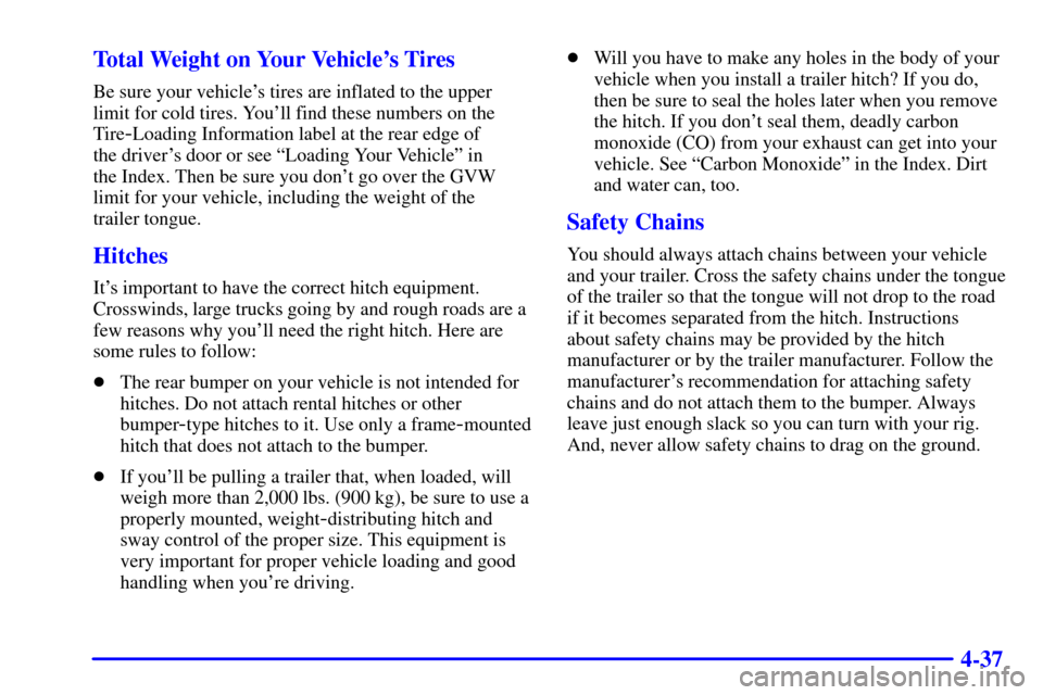 CADILLAC SEVILLE 2002 5.G Owners Manual 4-37 Total Weight on Your Vehicles Tires
Be sure your vehicles tires are inflated to the upper
limit for cold tires. Youll find these numbers on the
Tire
-Loading Information label at the rear edge