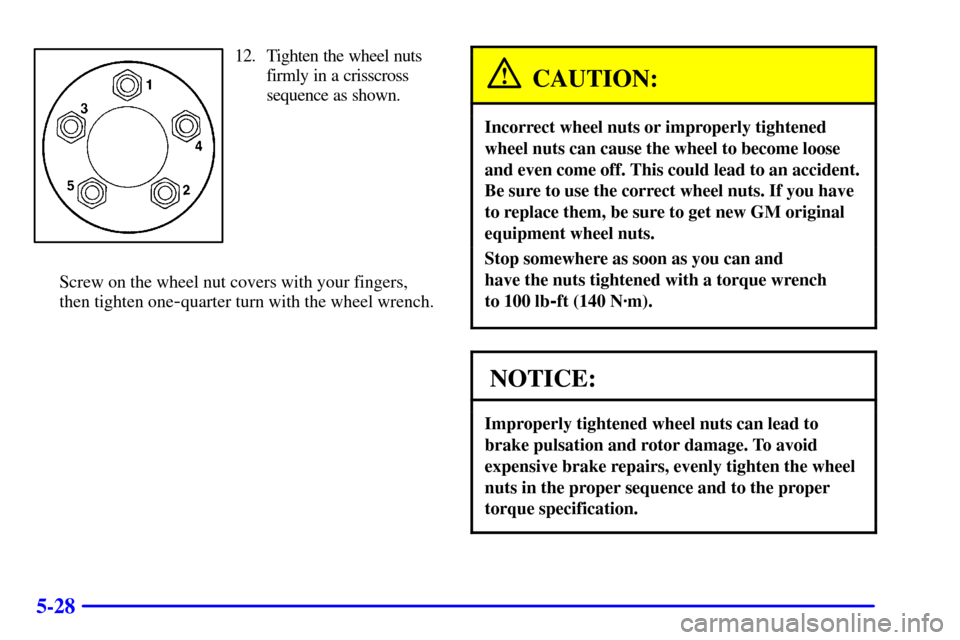 CADILLAC SEVILLE 2002 5.G Owners Manual 5-28
12. Tighten the wheel nuts
firmly in a crisscross
sequence as shown.
Screw on the wheel nut covers with your fingers,
then tighten one
-quarter turn with the wheel wrench.
CAUTION:
Incorrect whee
