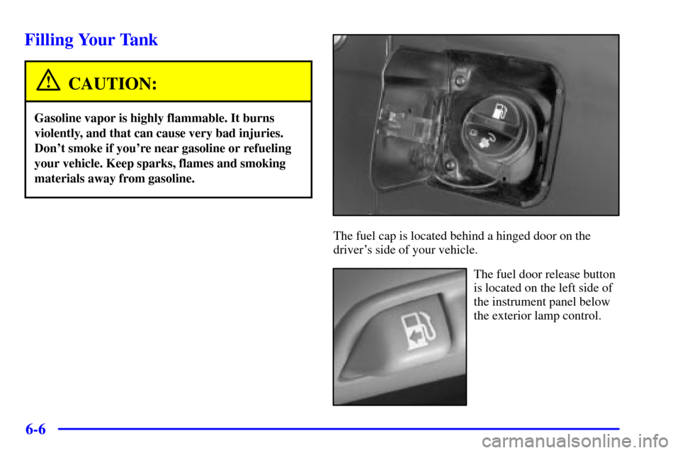 CADILLAC SEVILLE 2002 5.G Owners Manual 6-6
Filling Your Tank
CAUTION:
Gasoline vapor is highly flammable. It burns
violently, and that can cause very bad injuries.
Dont smoke if youre near gasoline or refueling
your vehicle. Keep sparks,
