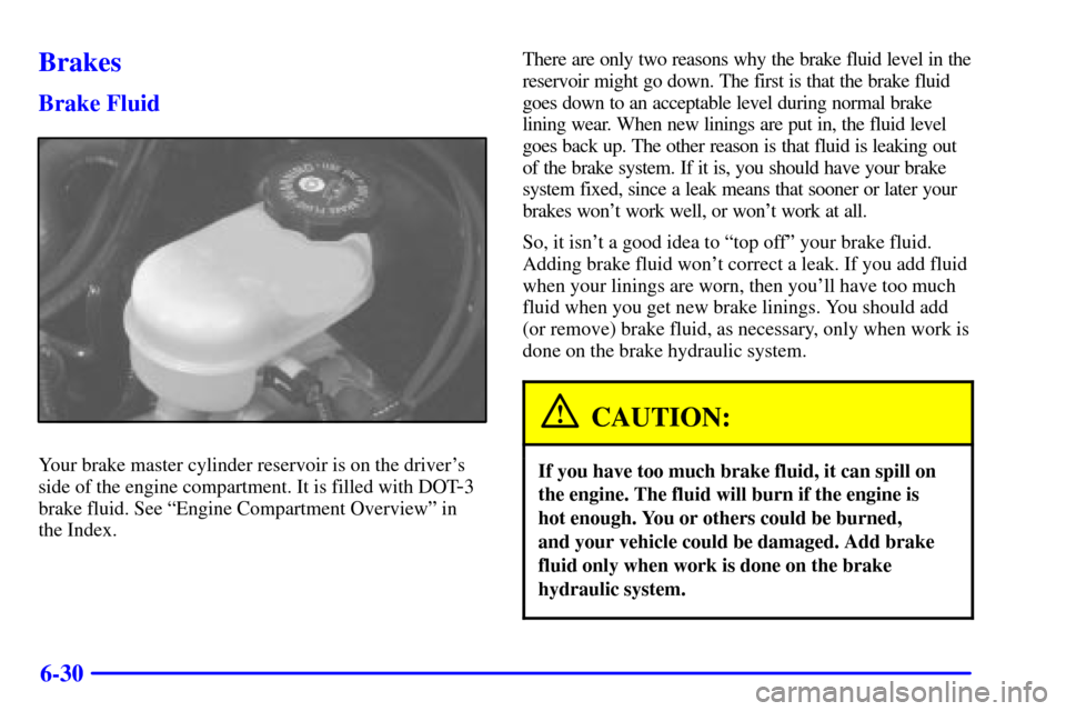 CADILLAC SEVILLE 2002 5.G Owners Manual 6-30
Brakes
Brake Fluid
Your brake master cylinder reservoir is on the drivers
side of the engine compartment. It is filled with DOT
-3
brake fluid. See ªEngine Compartment Overviewº in 
the Index.