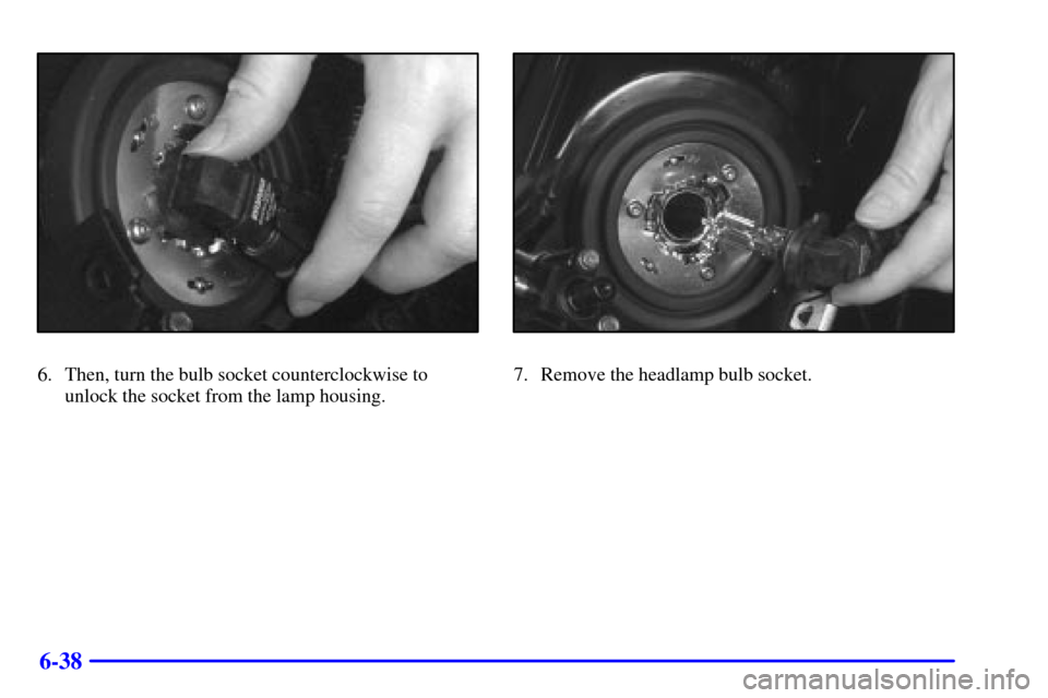 CADILLAC SEVILLE 2002 5.G Owners Manual 6-38
6. Then, turn the bulb socket counterclockwise to
unlock the socket from the lamp housing.7. Remove the headlamp bulb socket. 