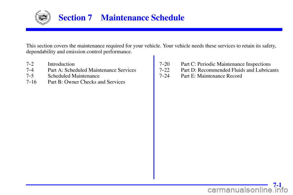 CADILLAC SEVILLE 2002 5.G Owners Manual 7-
7-1
Section 7 Maintenance Schedule
This section covers the maintenance required for your vehicle. Your vehicle needs these services to retain its safety,
dependability and emission control performa